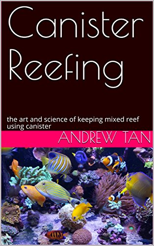 Canister Reefing: the art and science of keeping mixed reef using canister by Andrew Tan