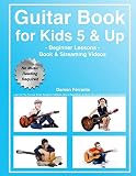 Guitar Book for Kids 5 & Up - Beginner Lessons: Learn to Play Famous Guitar Songs for Children, How to Read Music & Guitar Chords (Book & Streaming Videos)