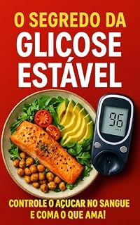 Livro O Segredo da Glicose Estável: O Guia Definitivo de Dieta para Diabéticos Tipo 1 e Tipo 2