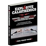 Explosive Calisthenics, Superhuman Power, Maximum Speed and Agility, Plus Combat-Ready Reflexes--Using Bodyweight-Only Methods