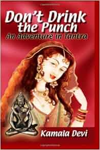 Don T Drink The Punch An Adventure In Tantra Kamala Devi