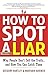 How to Spot a Liar, Revised Edition: Why People Don't Tell the Truth--and How You Can Catch Them