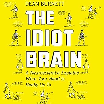 Idiot Brain What Your Head Is Really up To 