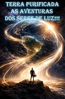 Livro Terra Purificada!!! As aventuras dos Seres de Luz!!!: Ep 1: Quem são eles?