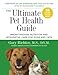 The Ultimate Pet Health Guide: Breakthrough Nutrition and Integrative Care for Dogs and Cats by 