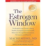 The Estrogen Window: The Breakthrough Guide to Being Healthy, Energized, and Hormonally Balanced--Through Perimenopause, Meno