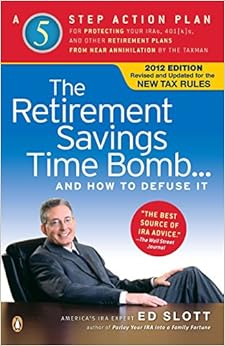 The Retirement Savings Time Bomb . . . and How to Defuse It: A Five-Step Action Plan for Protecting Your IRAs, 401(k)s, and Other Retirement Plans from Near Annihilation by the Taxman, by Ed Slott The Retirement Savings Time Bomb . . . and How to Defuse It: A Five-Step Action Plan for Protecting Your IRAs, 401(k)s, and Other Retirement Plans from Near Annihilation by the Taxman, by Ed Slott