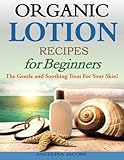 Image de Organic Lotion Recipes for Beginners: The Gentle and Soothing Treat For Your Skin!