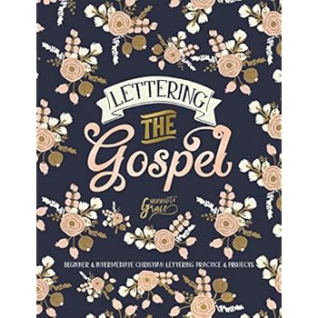 Lettering the Gospel: Beginner & Intermediate Christian Lettering Practice & Projects (Lettering the Bible) (Volume 3)