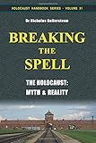 Breaking the Spell: The Holocaust: Myth & Reality (Holocaust Handbooks) (Volume 31)
