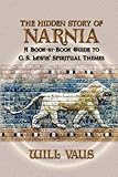 The Hidden Story of Narnia: A Book-By-Book Guide to C. S. Lewis' Spiritual Themes