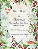 The 12 Days of Christmas: Meanings Behind the Classic Christmas Carol by Theresa Crowley, Kristina Crowley
