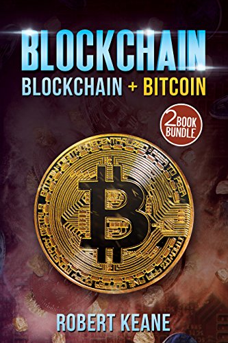 Blockchain: This Book Includes - Blockchain AND Bitcoin - A Two Book Bundle (Master The Blockchain Technology And The Currency Of The Future) by Robert Keane