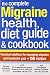 The Complete Migraine Health, Diet Guide and Cookbook: Practical Solutions For Managing Migraine and by 
