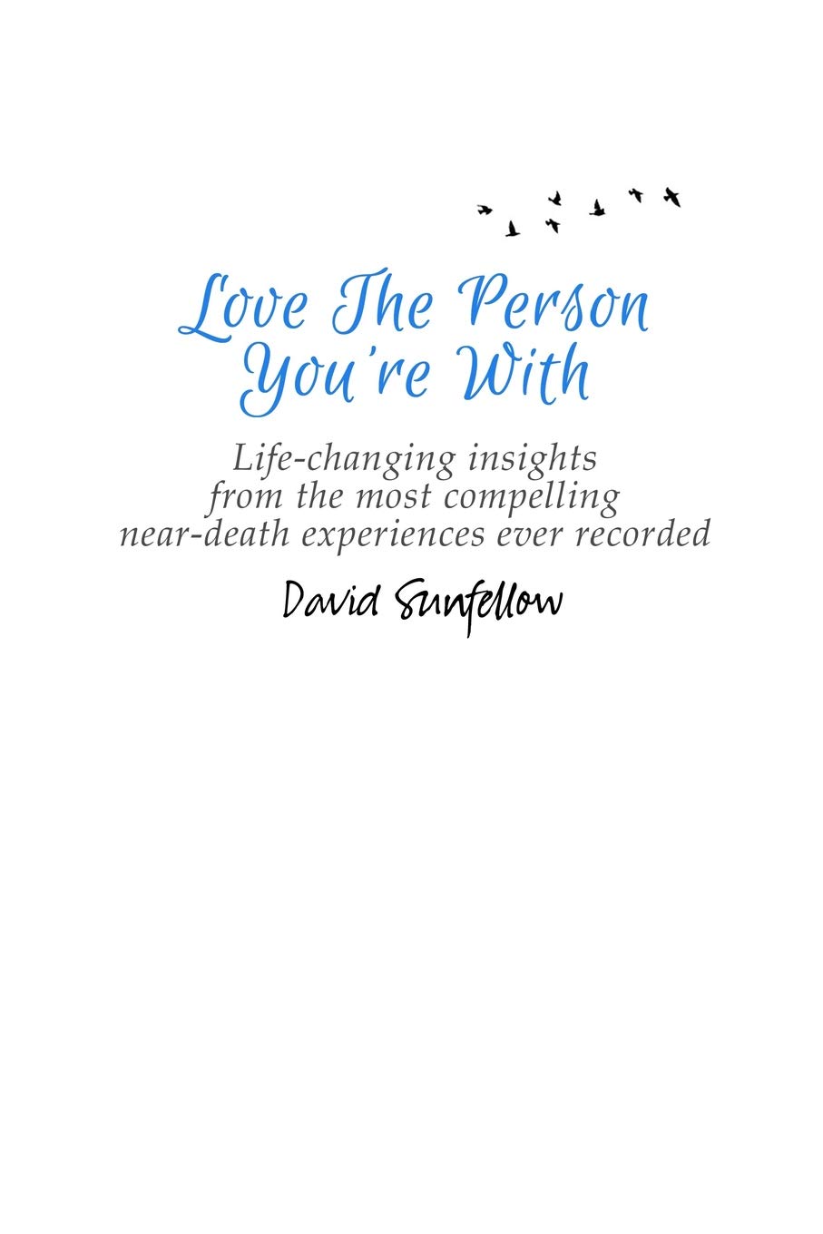 Near Death Experience Quotes Love The Person You're With: Life-Changing Insights From The Most  Compelling Near-Death Experiences Ever Recorded: Amazon.co.uk: Sunfellow,  David: 9781533394842: Books