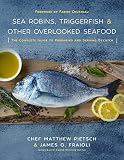 Sea Robins, Triggerfish & Other Overlooked Seafood: The Complete Guide to Preparing and Serving Byca