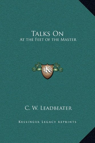 Talks On: At the Feet of the Master by C. W. Leadbeater