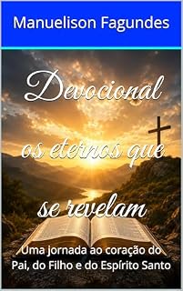 Livro Devocional os eternos que se revelam: Uma jornada ao coração do Pai, do Filho e do Espírito Santo