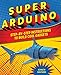 Super Arduino: Step-by-Step Instructions to Build Cool Gadgets primary