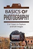 Basics Of Photography: 2 in 1 Learn to Capture and Edit images (Learn Photography)