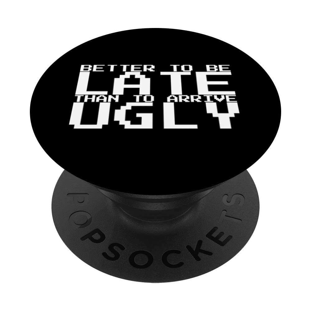 Better To Be Late Than To Arrive Ugly PopSockets Swappable PopGrip