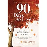 90 Days to Live: Beating Cancer When Modern Medicine Offers No Hope (Attacking Cancer Series)