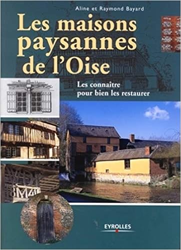 Amazon Fr Les Maisons Paysannes De L Oise Les Connaitre Pour Bien Les Restaurer Bayard Aline Bayard Raymond Livres