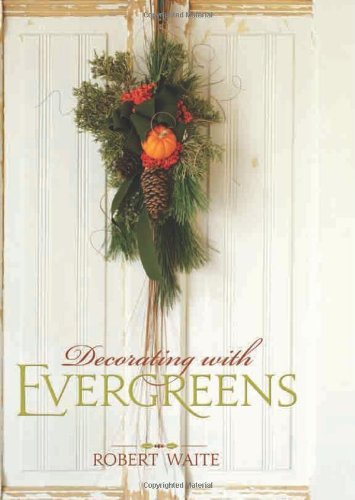 Decorating with Evergreens by Robert Waite