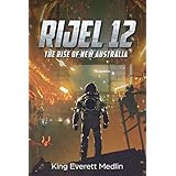 Rijel 12: The Rise of New Australia: A Riveting Science Fiction Adventure of Aliens, Exploration, Space Fleets, and World Building