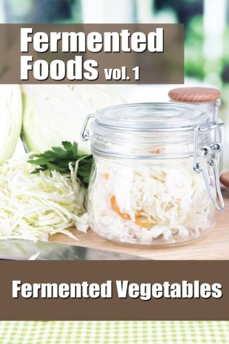 Fermented Foods vol. 1: Fermented Vegetables (The Food Preservation Series) (Volume 1) Fermented Foods vol. 1: Fermented Vegetables (The Food Preservation Series) (Volume 1)