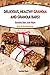 Delicious, Healthy Granola and Granola Bars!: Granola Bars and More
