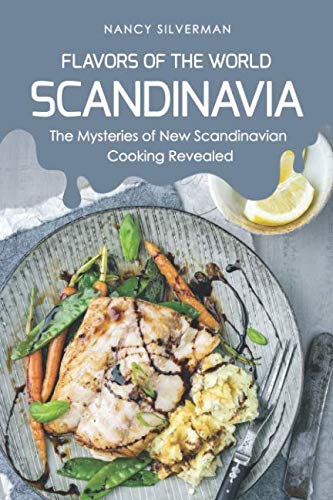 Flavors of the World - Scandinavia: The Mysteries of New Scandinavian Cooking Revealed by Nancy Silverman