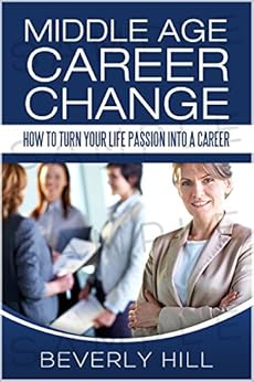 Amazon Com Middle Age Career Change How To Turn Your