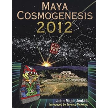 Maya Cosmogenesis 2012: The True Meaning of the Maya Calendar End-Date Maya Cosmogenesis 2012: The True Meaning of the Maya Calendar End-Date