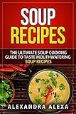 Soup Recipes: The Ultimate Soup Cooking Guide to Taste Mouthwatering  Soup Recipes with Wonderful Taste
