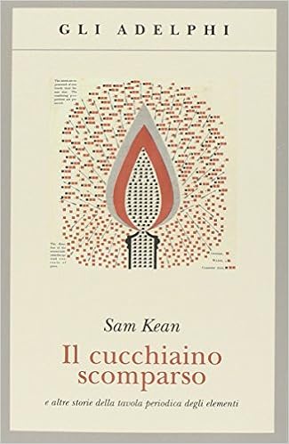 Sam Kean - Il cucchiaino scomparso. E altre storie della tavola periodica degli elementi (2014)