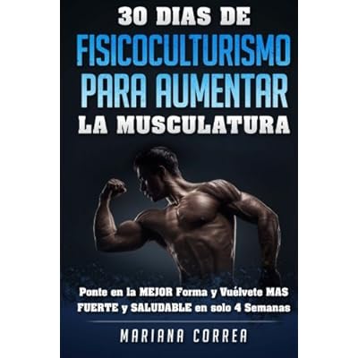 30 DIAS DE FISICOCULTURISMO PARA AUMENTAR La MUSCULATURA: Ponte en la MEJOR Forma y Vuelvete MAS FUERTE y SALUDABLE en solo 4 Semanas 30 DIAS DE FISICOCULTURISMO PARA AUMENTAR La MUSCULATURA: Ponte en la MEJOR Forma y Vuelvete MAS FUERTE y SALUDABLE en solo 4 Semanas