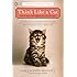 Think Like a Cat: How to Raise a Well-Adjusted Cat--Not a Sour Puss