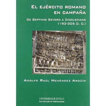 El ejercito romano en campaña: De Septimio Severo a Diocleciano (193-305 D.C.) (Serie Historia y Geografía) El ejercito romano en campaña: De Septimio Severo a Diocleciano (193-305 D.C.) (Serie Historia y Geografía)