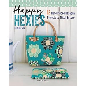 Happy Hexies: 12 Hand Pieced Hexagon Projects to Stitch & Love
