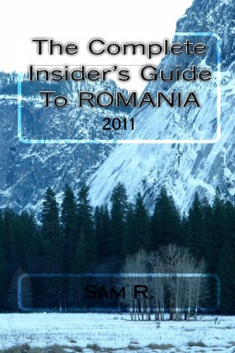 The Complete Insider's Guide to Romania: 2011