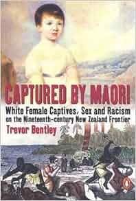 Captured By Maori White Female Captives Sex And Racism