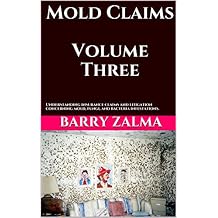 Mold Claims Volume Three: Understanding insurance claims and litigation concerning mold, fungi, and bacteria infestations.