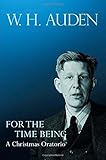 For the Time Being: A Christmas Oratorio (W.H. Auden: Critical Editions) by W. H. Auden, Alan Jacobs