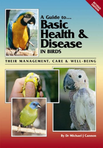 Guide to Basic Health & Disease in Birds: Their Management, Care & Well Being (A Guide to)