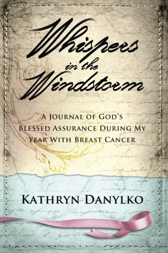 Whispers in the Windstorm: A Journal of God's Blessed Assurance During My Year With Breast Cancer by Kathryn Danylko