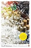 Stuff Matters: The Strange Stories Of The Marvellous Materials That Shape Our