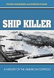 Ship Killer: A History of the American Torpedo by 