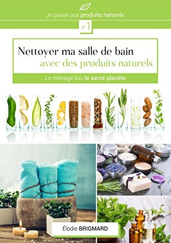 Nettoyer ma salle de bain avec des produits naturels (Je passe aux produits naturels t. 1) (French Edition)
