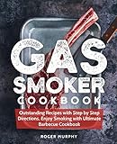 Gas Smoker Cookbook: Outstanding Recipes with Step by Step Directions, Enjoy Smoking with Ultimate Barbecue Cookbook by Roger Murphy